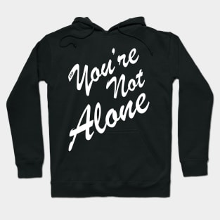 You're Not Alone Hoodie